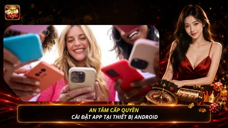 An tâm cấp quyền cài đặt app tại thiết bị Android
