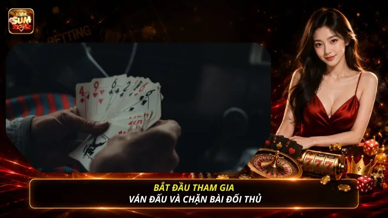 Bắt đầu tham gia ván đấu và chặn bài đối thủ