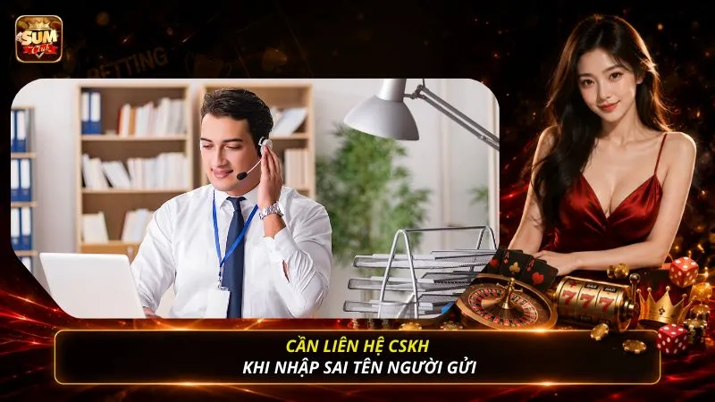 Cần liên hệ CSKH khi nhập sai tên người gửi
