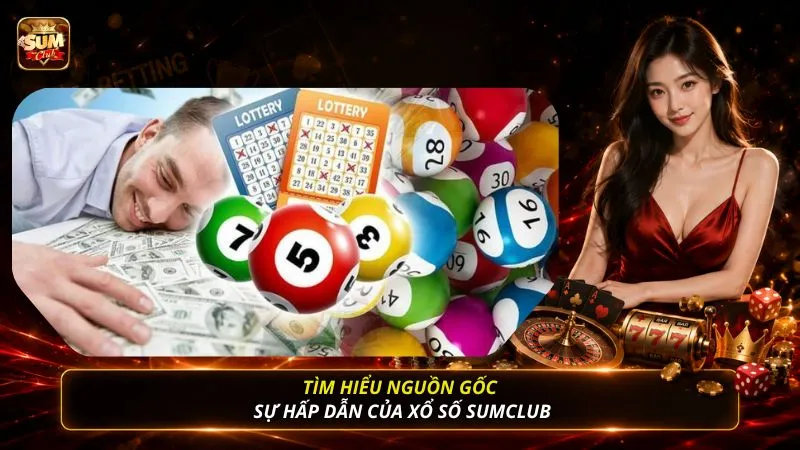 Tìm hiểu nguồn gốc sự hấp dẫn của xổ số SUMCLUB